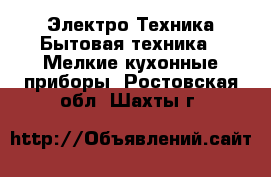 Электро-Техника Бытовая техника - Мелкие кухонные приборы. Ростовская обл.,Шахты г.